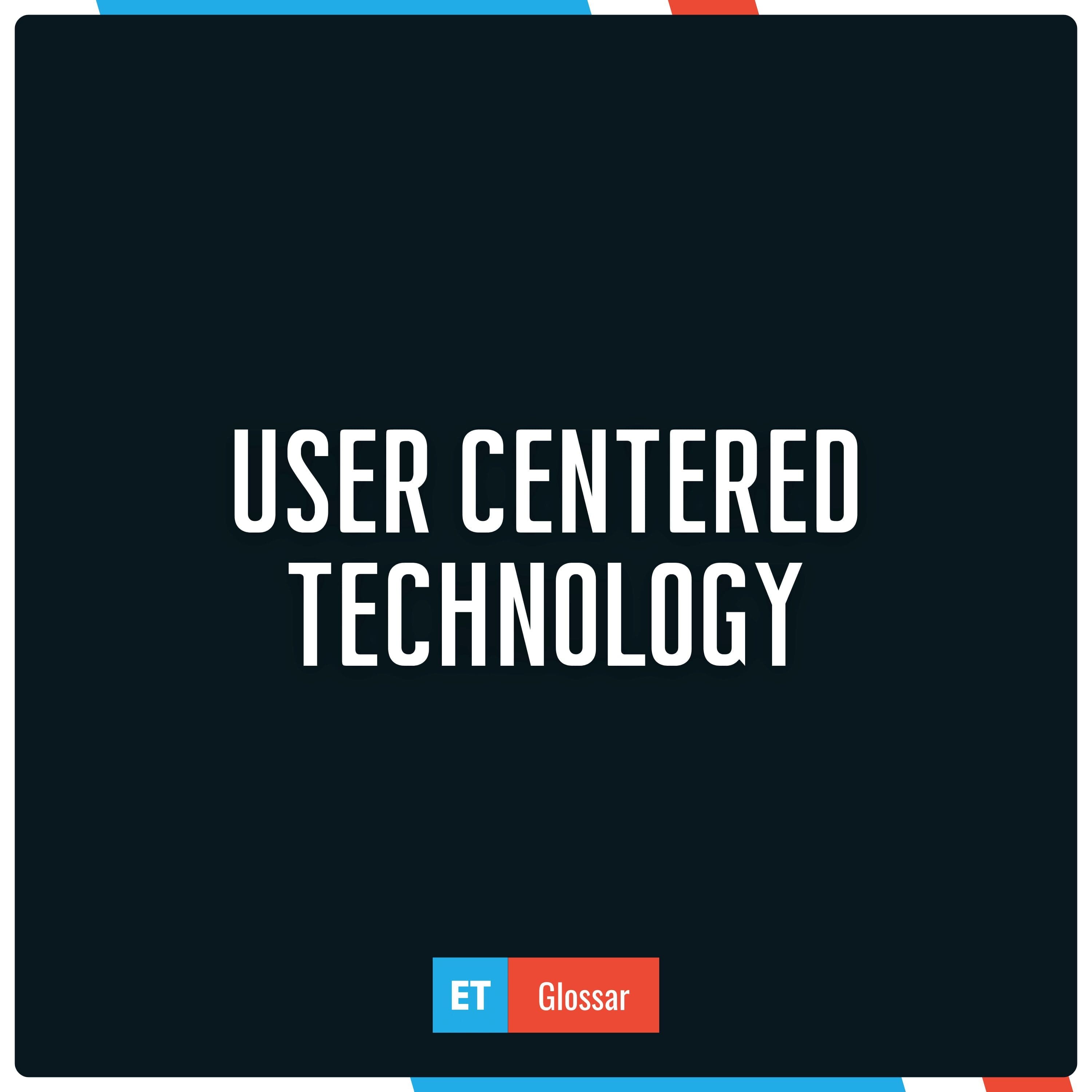 Der Begriff User Centered Technology im Exciting Tech Glossar erklärt